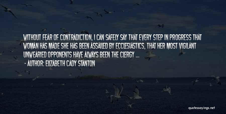 Elizabeth Cady Stanton Quotes: Without Fear Of Contradiction, I Can Safely Say That Every Step In Progress That Woman Has Made She Has Been