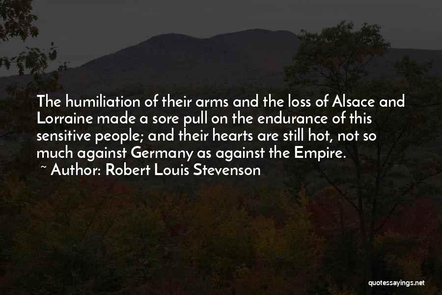 Robert Louis Stevenson Quotes: The Humiliation Of Their Arms And The Loss Of Alsace And Lorraine Made A Sore Pull On The Endurance Of