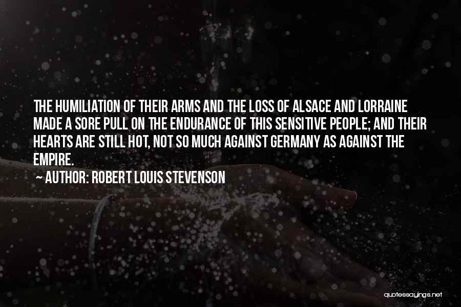 Robert Louis Stevenson Quotes: The Humiliation Of Their Arms And The Loss Of Alsace And Lorraine Made A Sore Pull On The Endurance Of
