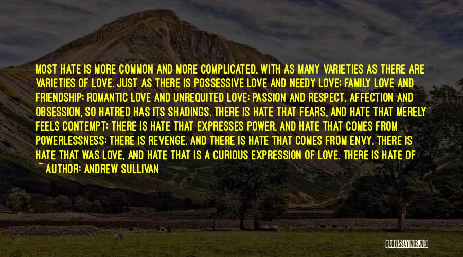 Andrew Sullivan Quotes: Most Hate Is More Common And More Complicated, With As Many Varieties As There Are Varieties Of Love. Just As