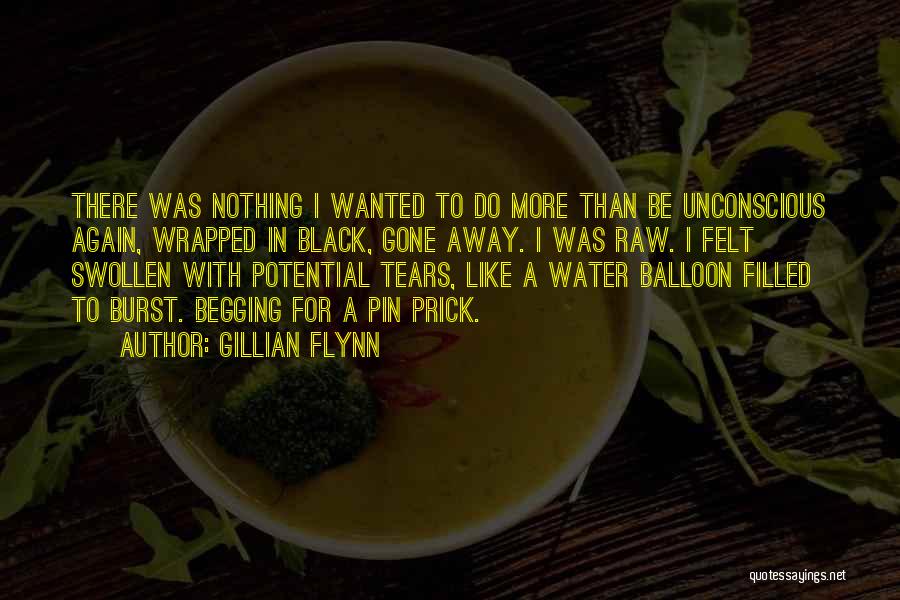 Gillian Flynn Quotes: There Was Nothing I Wanted To Do More Than Be Unconscious Again, Wrapped In Black, Gone Away. I Was Raw.