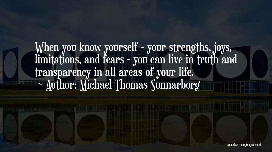 Michael Thomas Sunnarborg Quotes: When You Know Yourself - Your Strengths, Joys, Limitations, And Fears - You Can Live In Truth And Transparency In