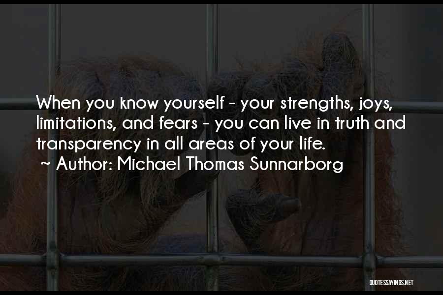 Michael Thomas Sunnarborg Quotes: When You Know Yourself - Your Strengths, Joys, Limitations, And Fears - You Can Live In Truth And Transparency In