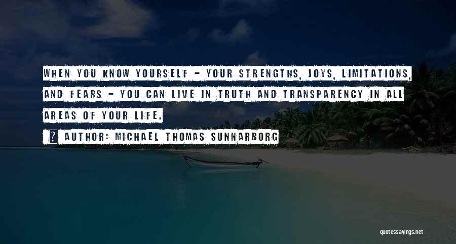 Michael Thomas Sunnarborg Quotes: When You Know Yourself - Your Strengths, Joys, Limitations, And Fears - You Can Live In Truth And Transparency In