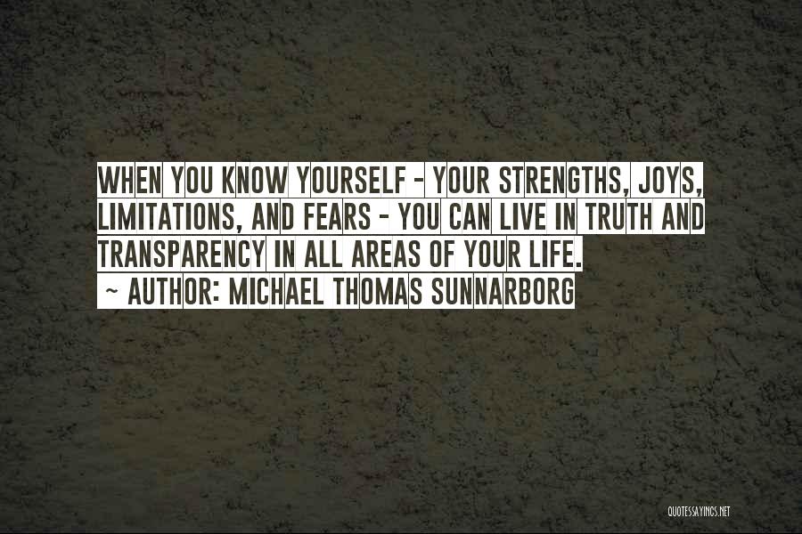 Michael Thomas Sunnarborg Quotes: When You Know Yourself - Your Strengths, Joys, Limitations, And Fears - You Can Live In Truth And Transparency In