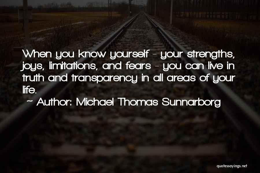 Michael Thomas Sunnarborg Quotes: When You Know Yourself - Your Strengths, Joys, Limitations, And Fears - You Can Live In Truth And Transparency In