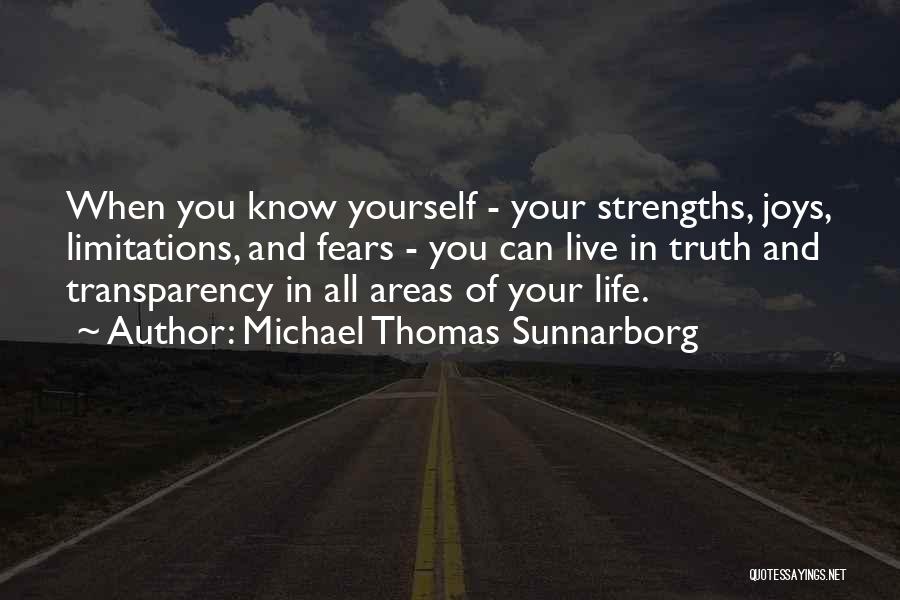 Michael Thomas Sunnarborg Quotes: When You Know Yourself - Your Strengths, Joys, Limitations, And Fears - You Can Live In Truth And Transparency In