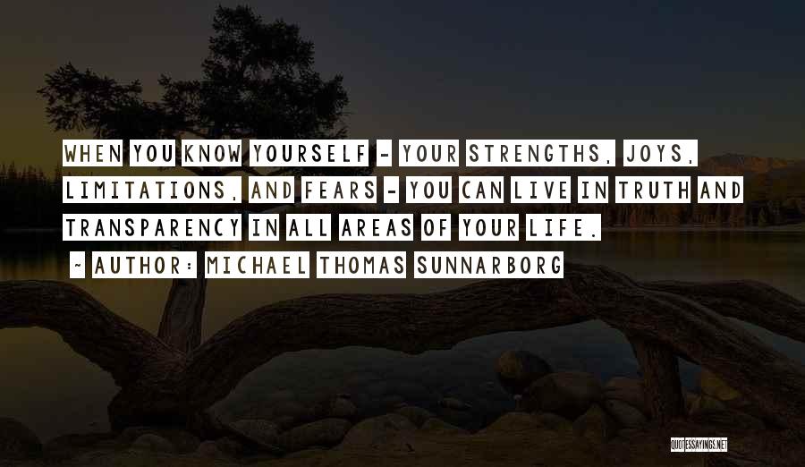 Michael Thomas Sunnarborg Quotes: When You Know Yourself - Your Strengths, Joys, Limitations, And Fears - You Can Live In Truth And Transparency In