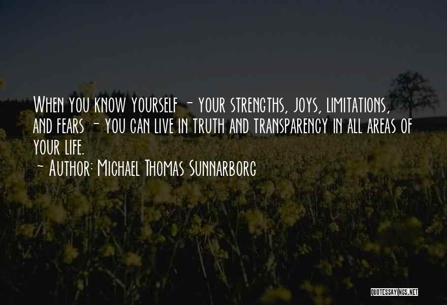 Michael Thomas Sunnarborg Quotes: When You Know Yourself - Your Strengths, Joys, Limitations, And Fears - You Can Live In Truth And Transparency In