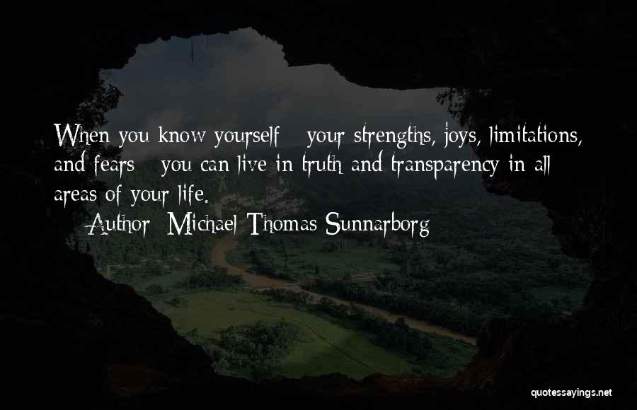 Michael Thomas Sunnarborg Quotes: When You Know Yourself - Your Strengths, Joys, Limitations, And Fears - You Can Live In Truth And Transparency In