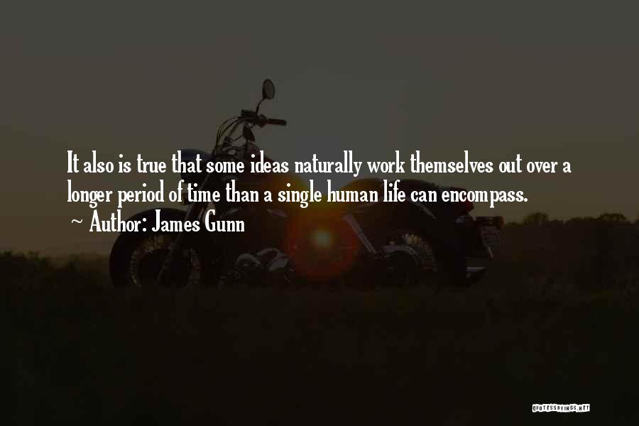 James Gunn Quotes: It Also Is True That Some Ideas Naturally Work Themselves Out Over A Longer Period Of Time Than A Single