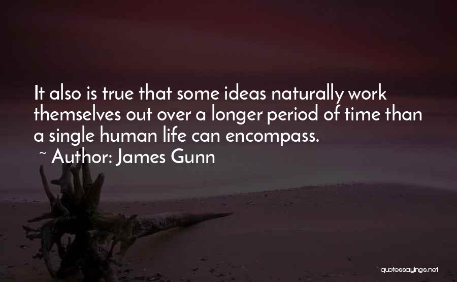 James Gunn Quotes: It Also Is True That Some Ideas Naturally Work Themselves Out Over A Longer Period Of Time Than A Single