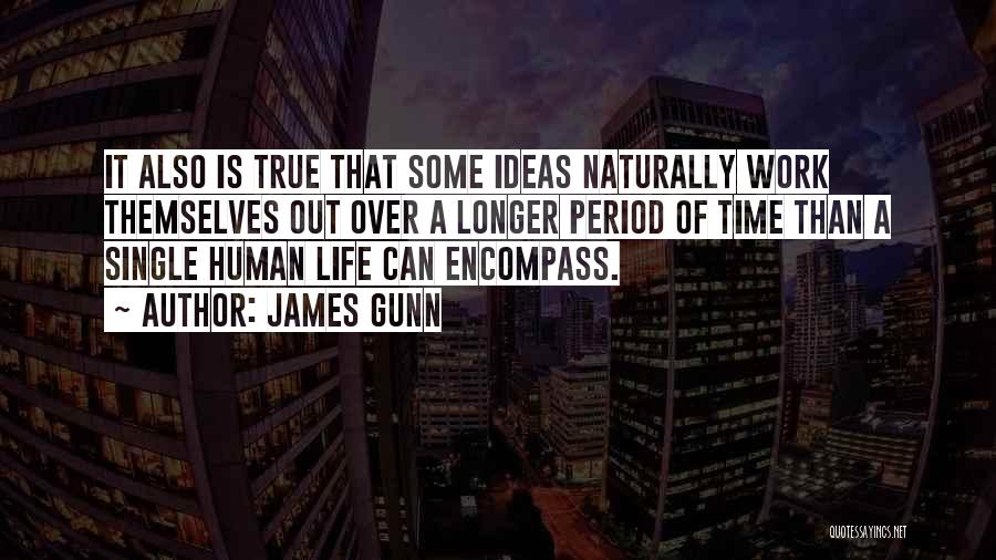 James Gunn Quotes: It Also Is True That Some Ideas Naturally Work Themselves Out Over A Longer Period Of Time Than A Single