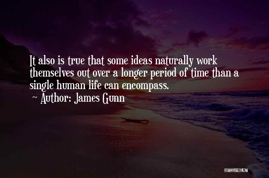 James Gunn Quotes: It Also Is True That Some Ideas Naturally Work Themselves Out Over A Longer Period Of Time Than A Single