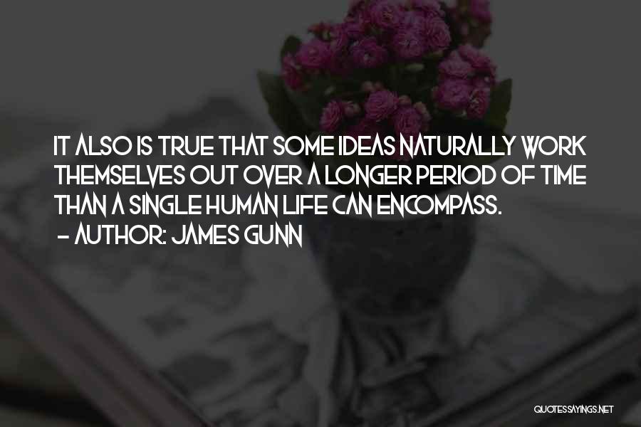 James Gunn Quotes: It Also Is True That Some Ideas Naturally Work Themselves Out Over A Longer Period Of Time Than A Single