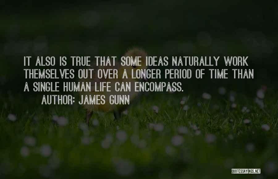 James Gunn Quotes: It Also Is True That Some Ideas Naturally Work Themselves Out Over A Longer Period Of Time Than A Single