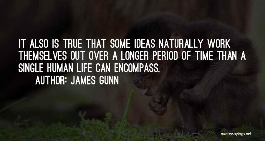 James Gunn Quotes: It Also Is True That Some Ideas Naturally Work Themselves Out Over A Longer Period Of Time Than A Single