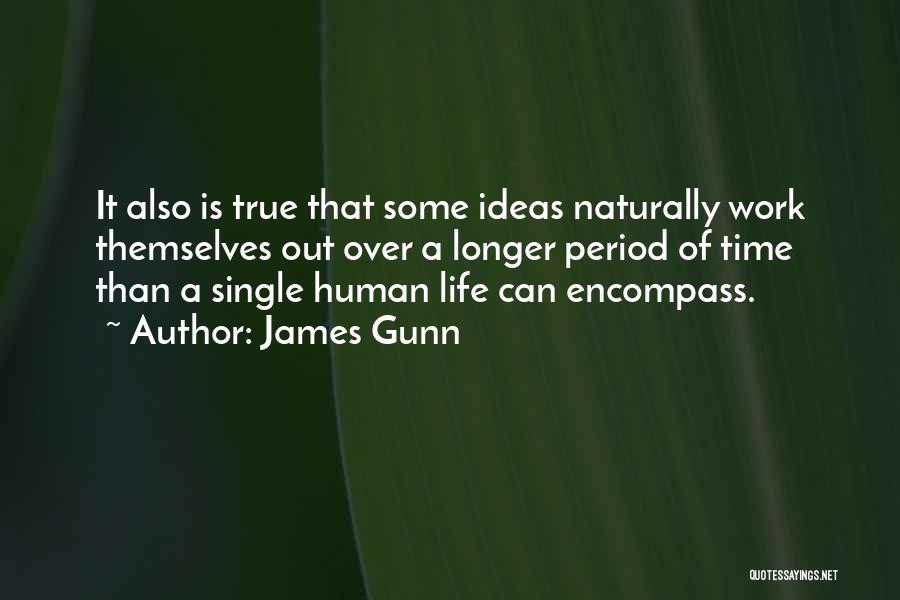 James Gunn Quotes: It Also Is True That Some Ideas Naturally Work Themselves Out Over A Longer Period Of Time Than A Single
