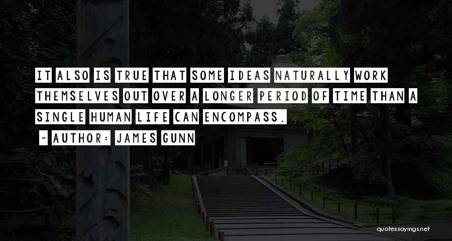 James Gunn Quotes: It Also Is True That Some Ideas Naturally Work Themselves Out Over A Longer Period Of Time Than A Single