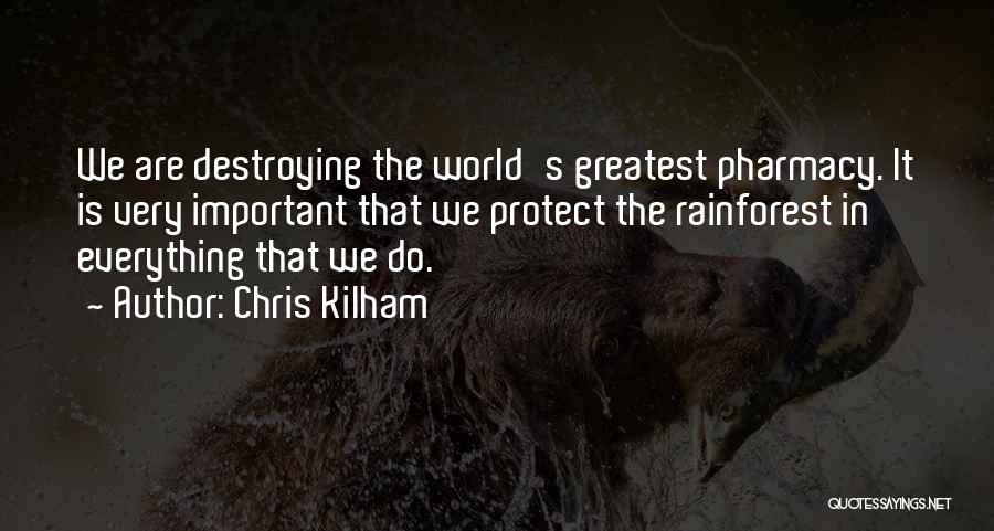 Chris Kilham Quotes: We Are Destroying The World's Greatest Pharmacy. It Is Very Important That We Protect The Rainforest In Everything That We