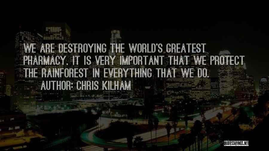 Chris Kilham Quotes: We Are Destroying The World's Greatest Pharmacy. It Is Very Important That We Protect The Rainforest In Everything That We