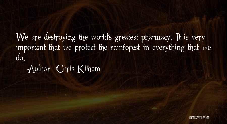 Chris Kilham Quotes: We Are Destroying The World's Greatest Pharmacy. It Is Very Important That We Protect The Rainforest In Everything That We