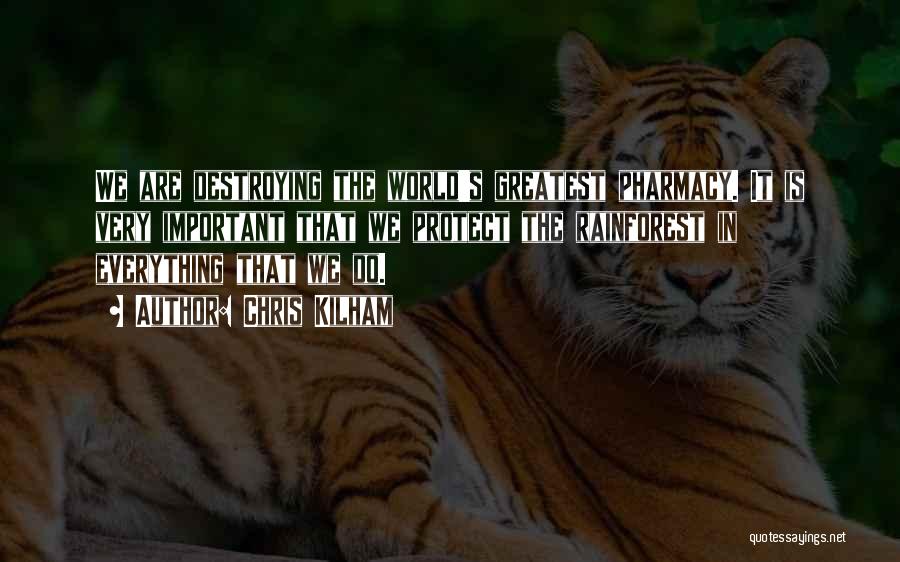 Chris Kilham Quotes: We Are Destroying The World's Greatest Pharmacy. It Is Very Important That We Protect The Rainforest In Everything That We