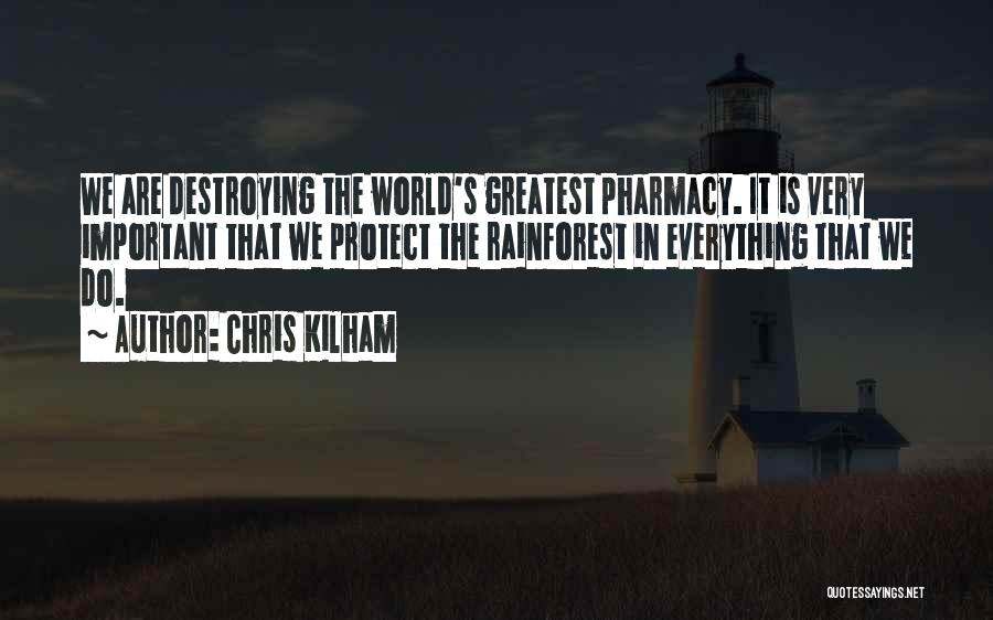 Chris Kilham Quotes: We Are Destroying The World's Greatest Pharmacy. It Is Very Important That We Protect The Rainforest In Everything That We