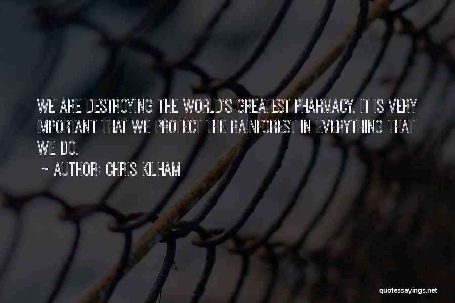 Chris Kilham Quotes: We Are Destroying The World's Greatest Pharmacy. It Is Very Important That We Protect The Rainforest In Everything That We