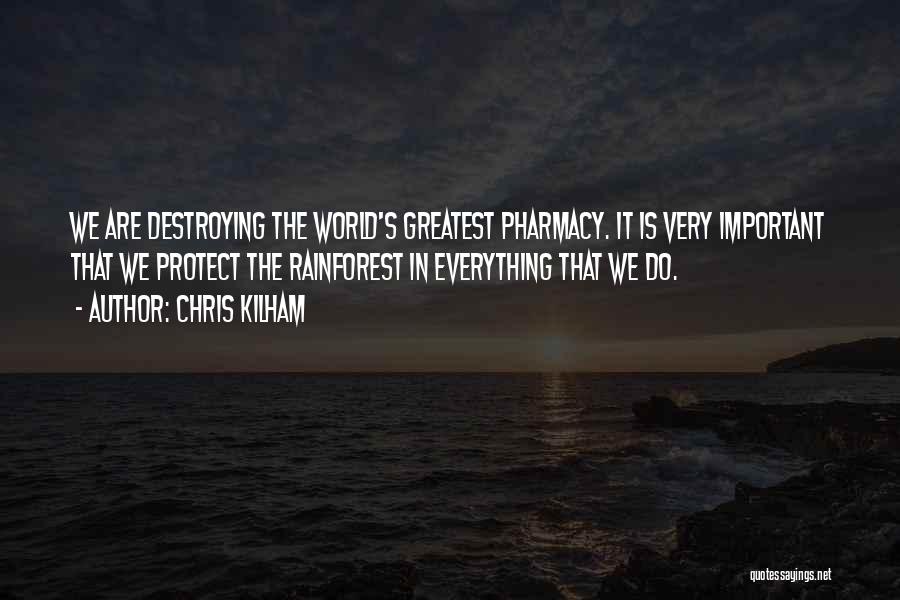 Chris Kilham Quotes: We Are Destroying The World's Greatest Pharmacy. It Is Very Important That We Protect The Rainforest In Everything That We
