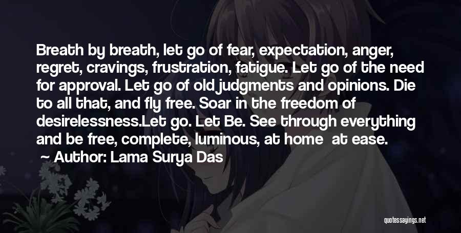 Lama Surya Das Quotes: Breath By Breath, Let Go Of Fear, Expectation, Anger, Regret, Cravings, Frustration, Fatigue. Let Go Of The Need For Approval.