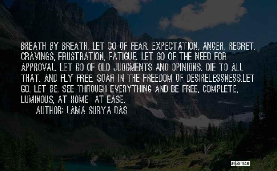 Lama Surya Das Quotes: Breath By Breath, Let Go Of Fear, Expectation, Anger, Regret, Cravings, Frustration, Fatigue. Let Go Of The Need For Approval.