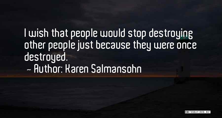 Karen Salmansohn Quotes: I Wish That People Would Stop Destroying Other People Just Because They Were Once Destroyed.