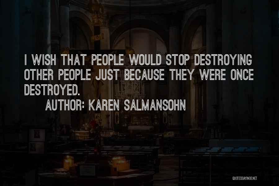 Karen Salmansohn Quotes: I Wish That People Would Stop Destroying Other People Just Because They Were Once Destroyed.