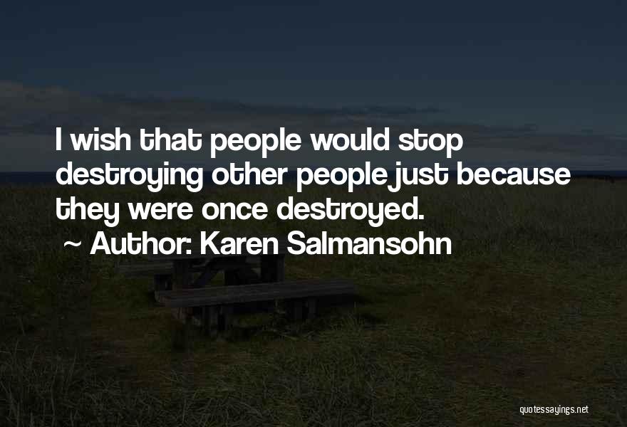 Karen Salmansohn Quotes: I Wish That People Would Stop Destroying Other People Just Because They Were Once Destroyed.