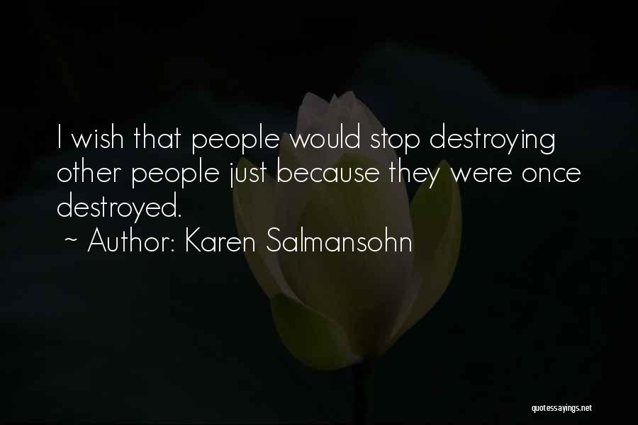 Karen Salmansohn Quotes: I Wish That People Would Stop Destroying Other People Just Because They Were Once Destroyed.