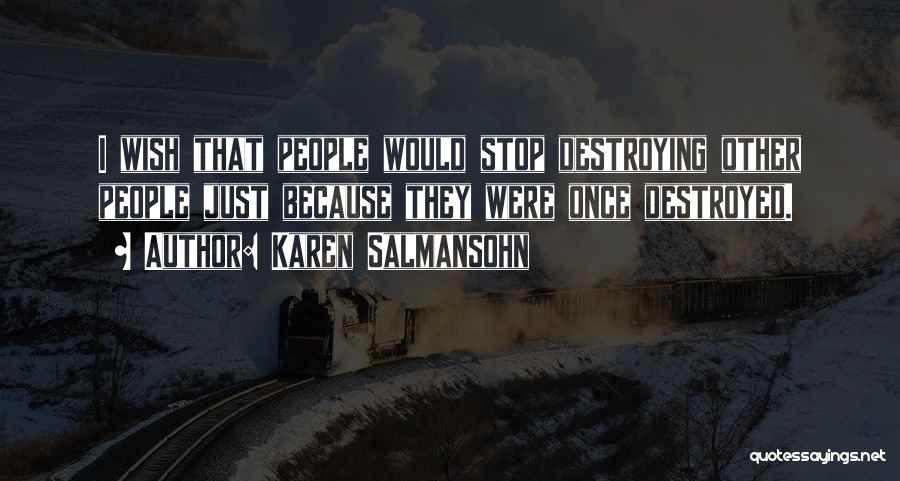 Karen Salmansohn Quotes: I Wish That People Would Stop Destroying Other People Just Because They Were Once Destroyed.