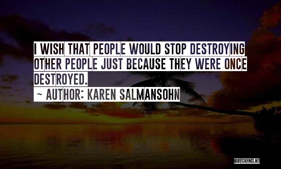 Karen Salmansohn Quotes: I Wish That People Would Stop Destroying Other People Just Because They Were Once Destroyed.