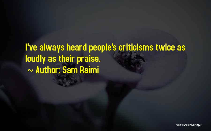 Sam Raimi Quotes: I've Always Heard People's Criticisms Twice As Loudly As Their Praise.