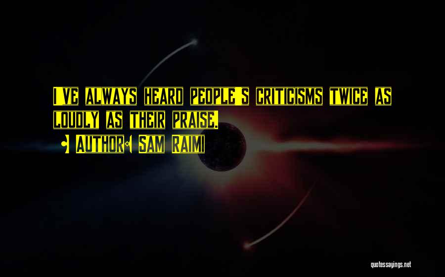 Sam Raimi Quotes: I've Always Heard People's Criticisms Twice As Loudly As Their Praise.
