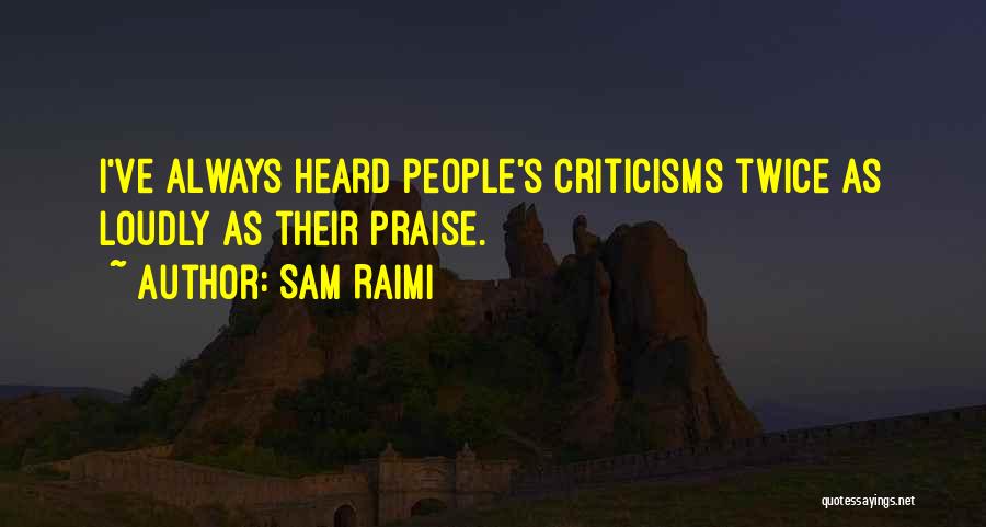 Sam Raimi Quotes: I've Always Heard People's Criticisms Twice As Loudly As Their Praise.