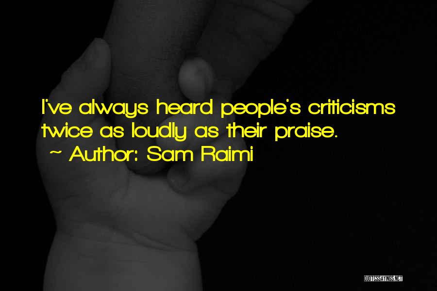 Sam Raimi Quotes: I've Always Heard People's Criticisms Twice As Loudly As Their Praise.