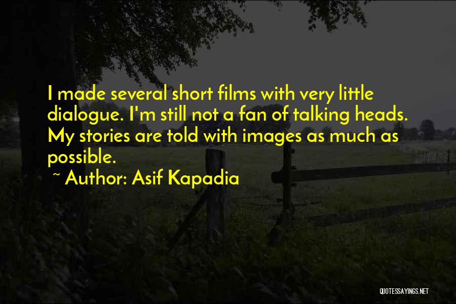 Asif Kapadia Quotes: I Made Several Short Films With Very Little Dialogue. I'm Still Not A Fan Of Talking Heads. My Stories Are