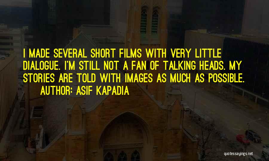 Asif Kapadia Quotes: I Made Several Short Films With Very Little Dialogue. I'm Still Not A Fan Of Talking Heads. My Stories Are