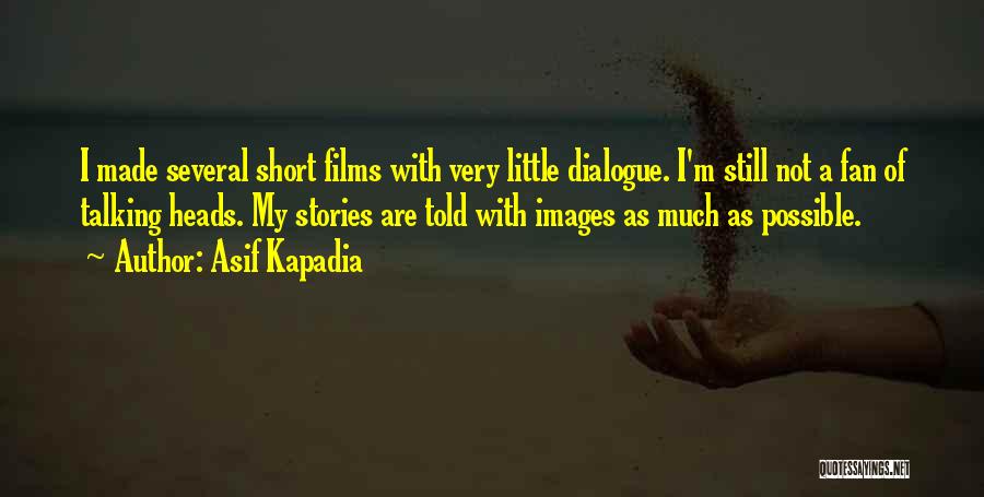Asif Kapadia Quotes: I Made Several Short Films With Very Little Dialogue. I'm Still Not A Fan Of Talking Heads. My Stories Are