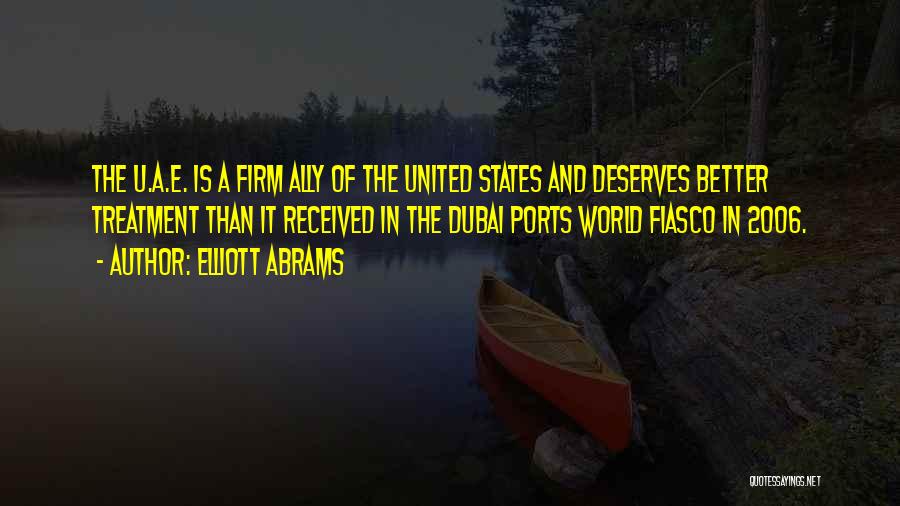 Elliott Abrams Quotes: The U.a.e. Is A Firm Ally Of The United States And Deserves Better Treatment Than It Received In The Dubai