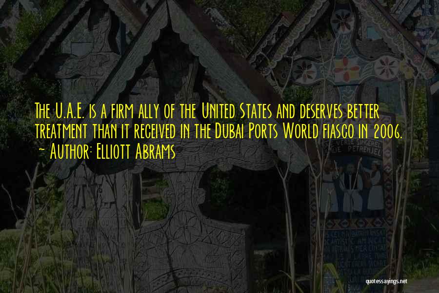 Elliott Abrams Quotes: The U.a.e. Is A Firm Ally Of The United States And Deserves Better Treatment Than It Received In The Dubai