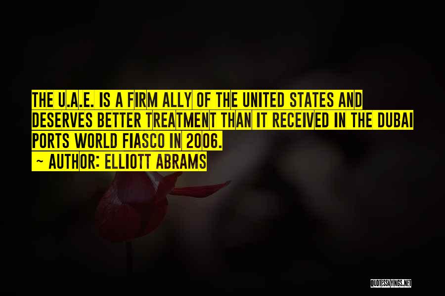 Elliott Abrams Quotes: The U.a.e. Is A Firm Ally Of The United States And Deserves Better Treatment Than It Received In The Dubai