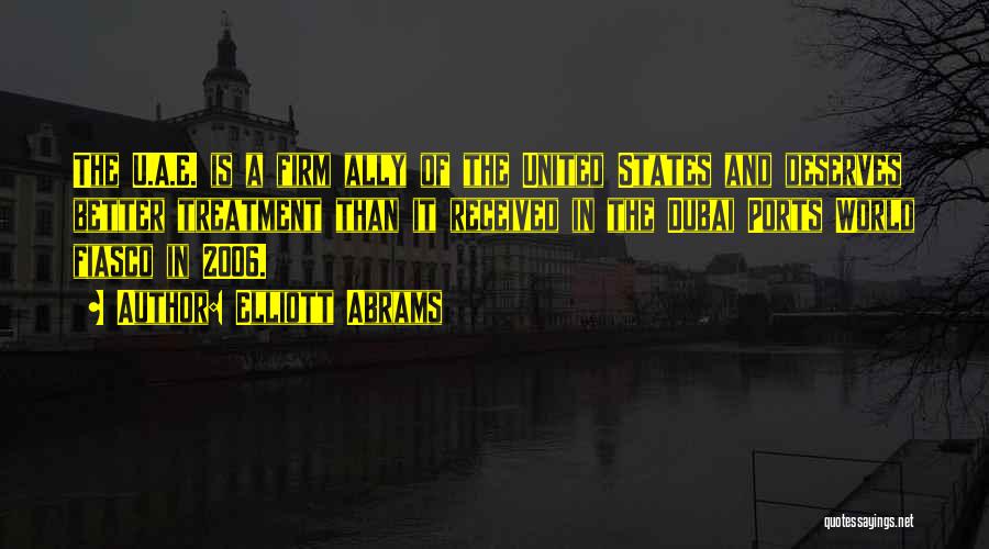 Elliott Abrams Quotes: The U.a.e. Is A Firm Ally Of The United States And Deserves Better Treatment Than It Received In The Dubai