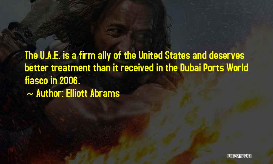 Elliott Abrams Quotes: The U.a.e. Is A Firm Ally Of The United States And Deserves Better Treatment Than It Received In The Dubai